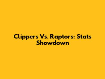 Clippers Vs. Raptors: Stats Showdown
