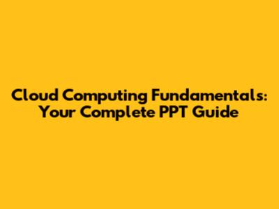 Cloud Computing Fundamentals: Your Complete PPT Guide