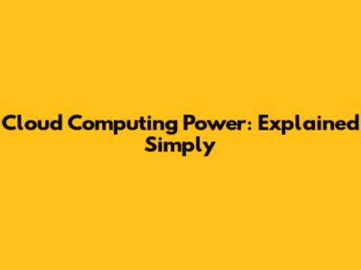 Cloud Computing Power: Explained Simply