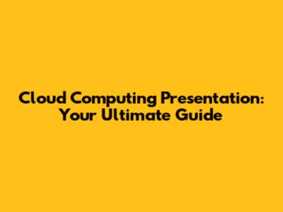 Cloud Computing Presentation: Your Ultimate Guide