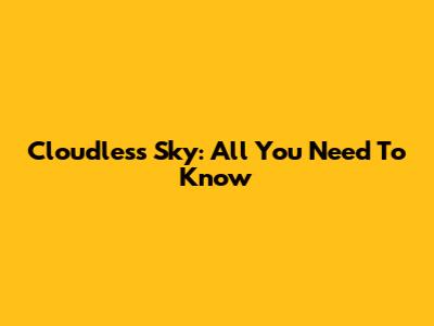 Cloudless Sky: All You Need To Know