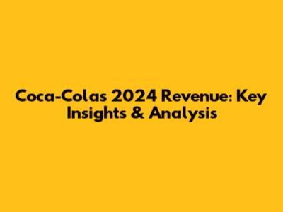 Coca-Cola's 2024 Revenue: Key Insights & Analysis