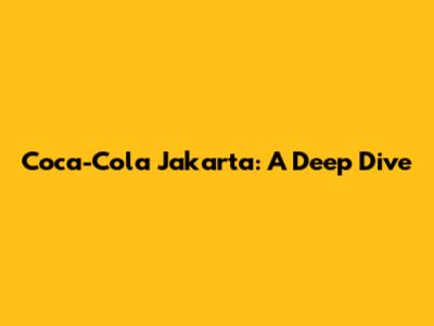 Coca-Cola Jakarta: A Deep Dive