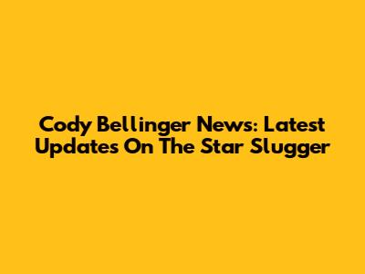 Cody Bellinger News: Latest Updates On The Star Slugger
