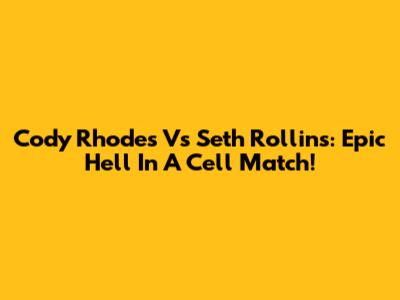Cody Rhodes Vs Seth Rollins: Epic Hell In A Cell Match!
