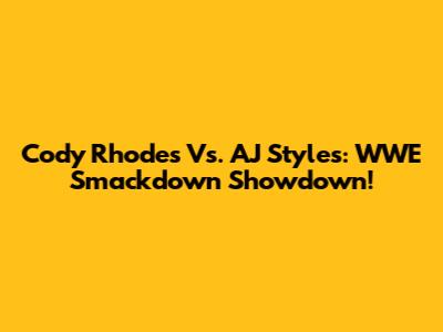Cody Rhodes Vs. AJ Styles: WWE Smackdown Showdown!