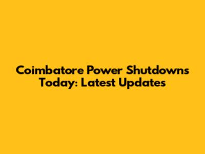 Coimbatore Power Shutdowns Today: Latest Updates