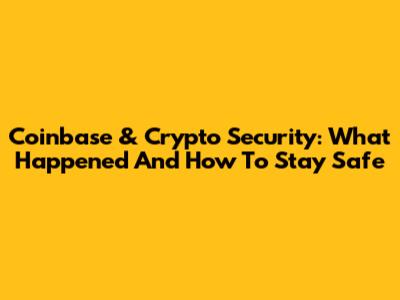 Coinbase & Crypto Security: What Happened And How To Stay Safe