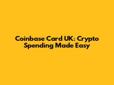 Coinbase Card UK: Crypto Spending Made Easy