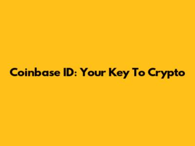 Coinbase ID: Your Key To Crypto