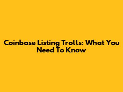Coinbase Listing Trolls: What You Need To Know