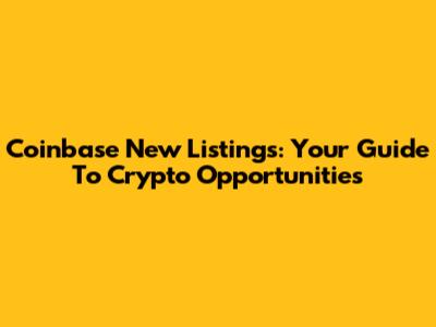 Coinbase New Listings: Your Guide To Crypto Opportunities