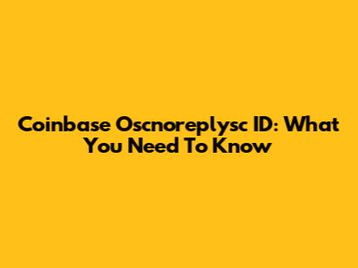 Coinbase Oscnoreplysc ID: What You Need To Know
