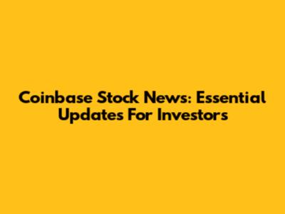 Coinbase Stock News: Essential Updates For Investors