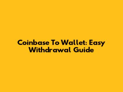 Coinbase To Wallet: Easy Withdrawal Guide