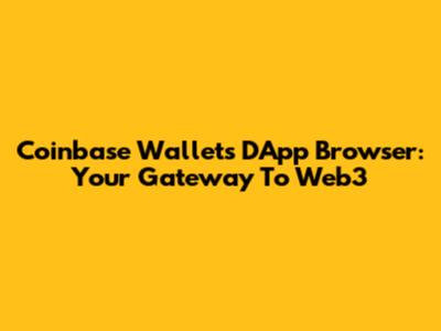 Coinbase Wallet's DApp Browser: Your Gateway To Web3