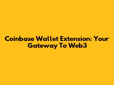 Coinbase Wallet Extension: Your Gateway To Web3
