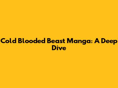 Cold Blooded Beast Manga: A Deep Dive
