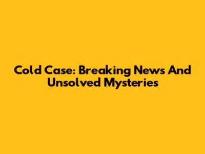 Cold Case: Breaking News And Unsolved Mysteries