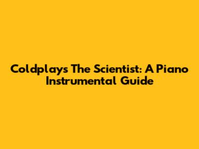 Coldplay's The Scientist: A Piano Instrumental Guide