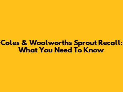 Coles & Woolworths Sprout Recall: What You Need To Know