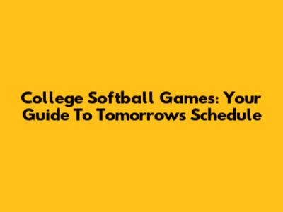 College Softball Games: Your Guide To Tomorrow's Schedule