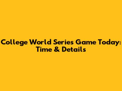 College World Series Game Today: Time & Details