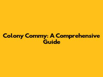 Colony Commy: A Comprehensive Guide