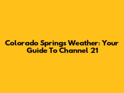Colorado Springs Weather: Your Guide To Channel 21