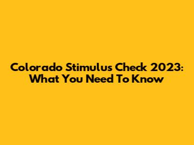 Colorado Stimulus Check 2023: What You Need To Know
