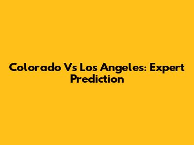 Colorado Vs Los Angeles: Expert Prediction