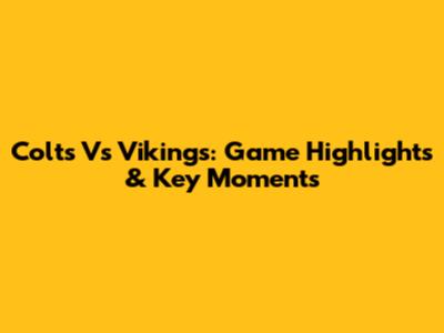 Colts Vs Vikings: Game Highlights & Key Moments