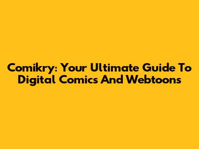 Comikry: Your Ultimate Guide To Digital Comics And Webtoons