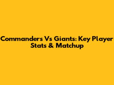 Commanders Vs Giants: Key Player Stats & Matchup