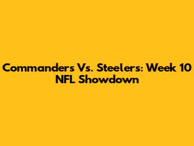 Commanders Vs. Steelers: Week 10 NFL Showdown