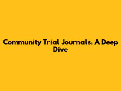 Community Trial Journals: A Deep Dive