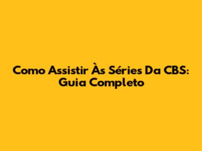 Como Assistir Às Séries Da CBS: Guia Completo