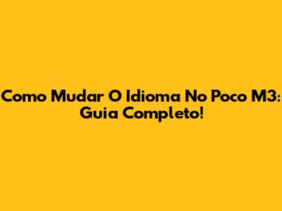 Como Mudar O Idioma No Poco M3: Guia Completo!
