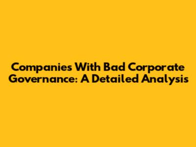 Companies With Bad Corporate Governance: A Detailed Analysis