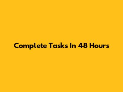 Complete Tasks In 48 Hours