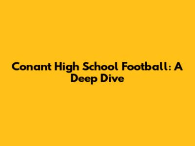 Conant High School Football: A Deep Dive