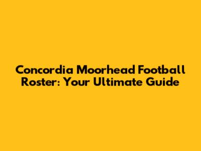 Concordia Moorhead Football Roster: Your Ultimate Guide