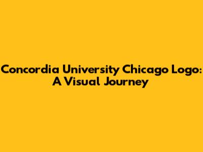 Concordia University Chicago Logo: A Visual Journey