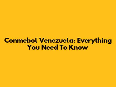 Conmebol Venezuela: Everything You Need To Know