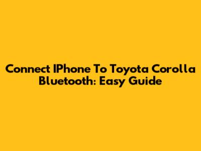 Connect IPhone To Toyota Corolla Bluetooth: Easy Guide