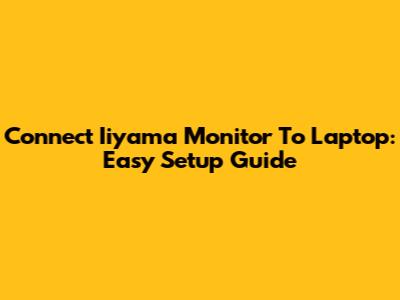 Connect Iiyama Monitor To Laptop: Easy Setup Guide