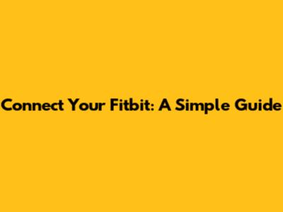 Connect Your Fitbit: A Simple Guide