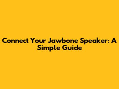 Connect Your Jawbone Speaker: A Simple Guide