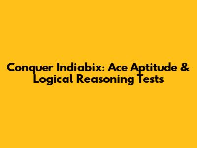 Conquer Indiabix: Ace Aptitude & Logical Reasoning Tests