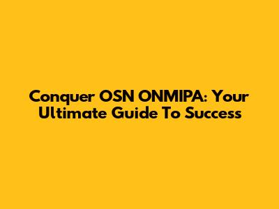 Conquer OSN ONMIPA: Your Ultimate Guide To Success
